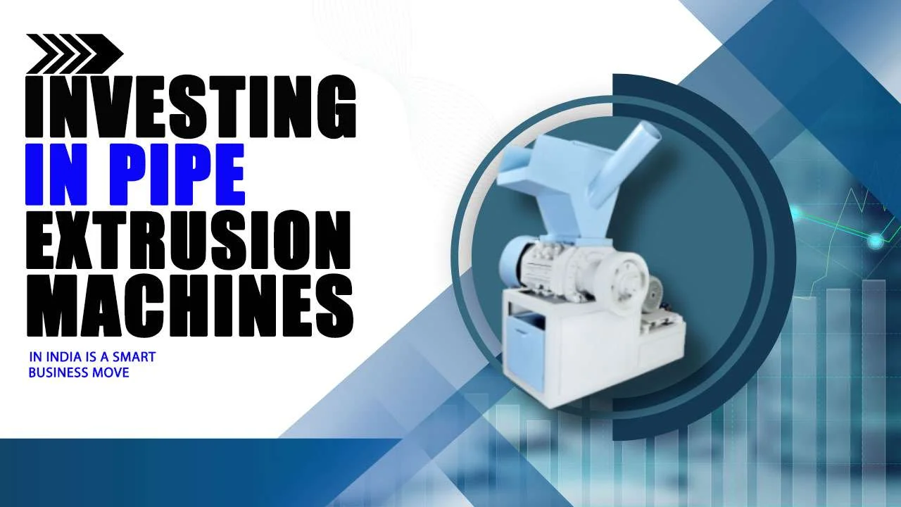 Why Investing in Pipe ExtrusionMachines in India is a Smart Business Move